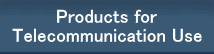 Products for Telecommunication Use